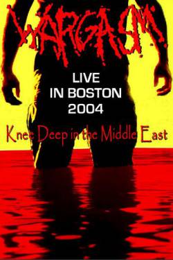 Wargasm (USA) : Live in Boston 2004: Knee Deep in the Middle East
